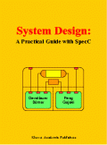 Andreas Gerstlauer, Rainer Doemer, Junyu Peng, and Daniel Gajski. System Design: A Practical Guide with SpecC